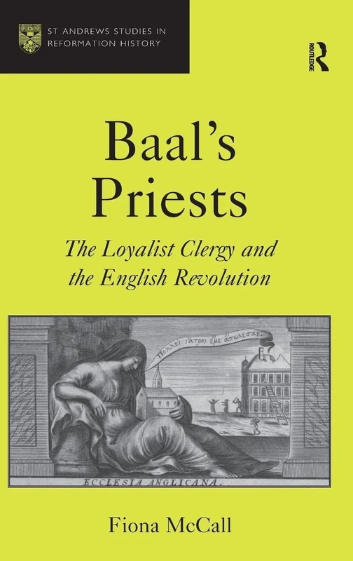 Baal's Priests: The Loyalist Clergy and the English Revolution (St Andrews Studies in Reformation History)