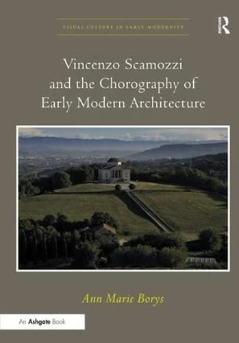 Vincenzo Scamozzi and the Chorography of Early Modern Architecture (Visual Culture in Early Modernity)