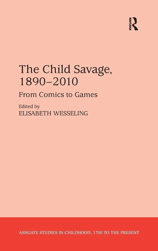 Routledge - The Child Savage, 1890-2010: From Comics to Games