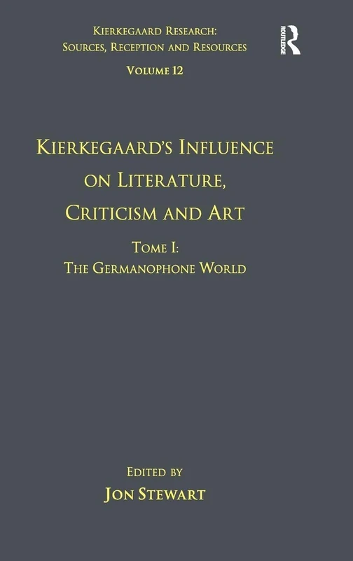Volume 12, Tome I: Kierkegaard's Influence on Literature, Criticism and Art: The Germanophone World: 1 (Kierkegaard Research: Sources, Reception and Resources)