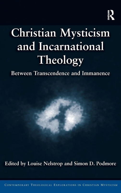 Christian Mysticism and Incarnational Theology: Between Transcendence and Immanence (Contemporary Theological Explorations in Mysticism)
