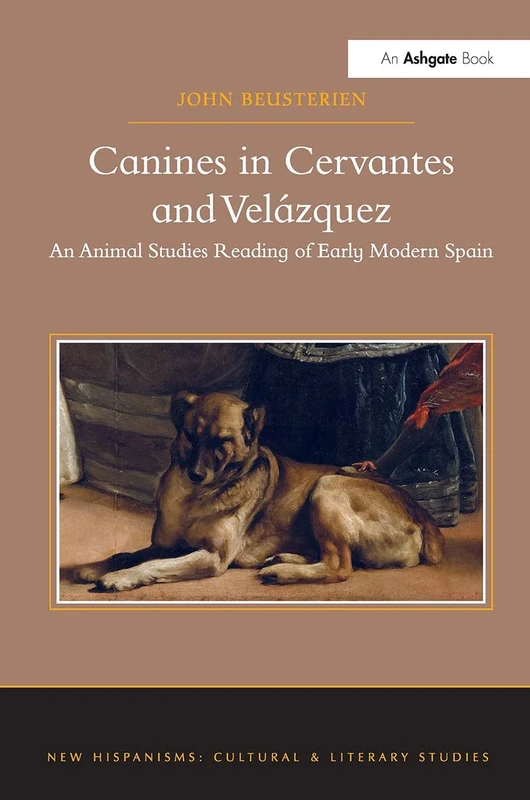 Canines in Cervantes and Velázquez: An Animal Studies Reading of Early Modern Spain (New Hispanisms: Cultural and Literary Studies)