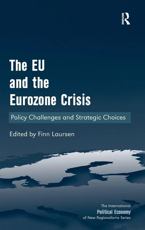 The EU and the Eurozone Crisis: Policy Challenges and Strategic Choices (New Regionalisms Series)