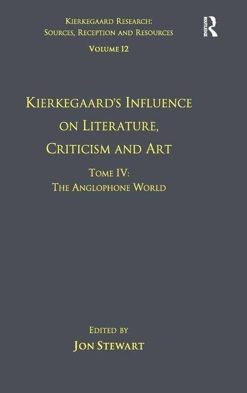 Volume 12, Tome IV: Kierkegaard's Influence on Literature, Criticism and Art: The Anglophone World: 4 (Kierkegaard Research: Sources, Reception and Resources)