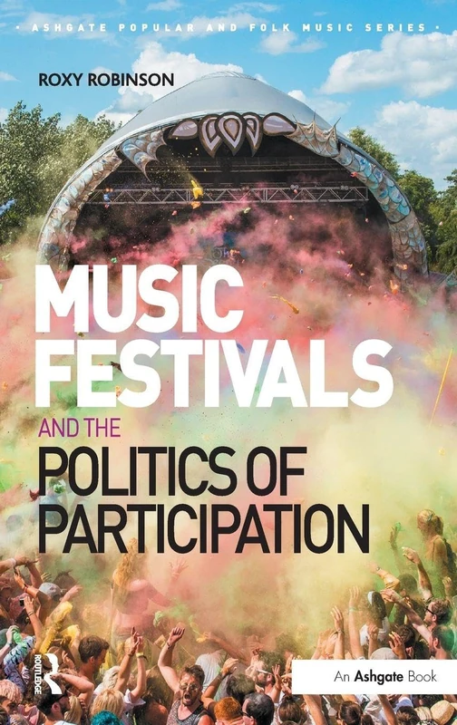 Music Festivals and the Politics of Participation (Ashgate Popular and Folk Music Series)