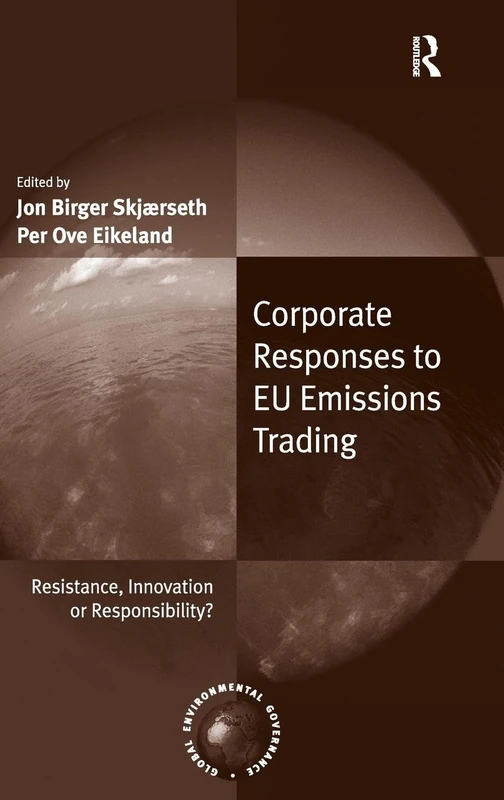 Corporate Responses to EU Emissions Trading: Resistance, Innovation or Responsibility? (Global Environmental Governance)