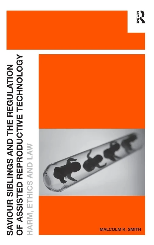 Saviour Siblings and the Regulation of Assisted Reproductive Technology: Harm, Ethics and Law
