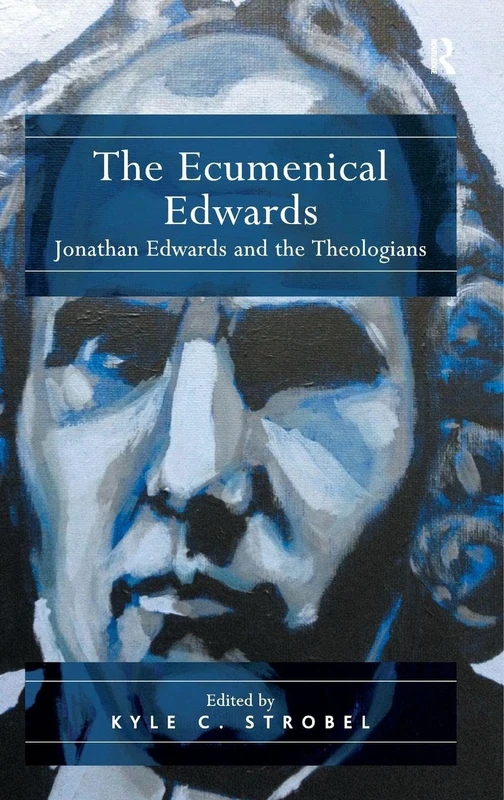 Routledge - The Ecumenical Edwards: Jonathan Edwards and Theologians