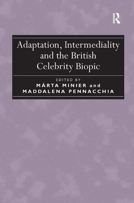 Routledge - Adaptation, Intermediality and British Celebrity Biopic