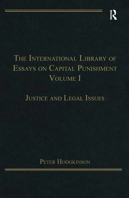 The International Library of Essays on Capital Punishment, Volume 1: Justice and Legal Issues