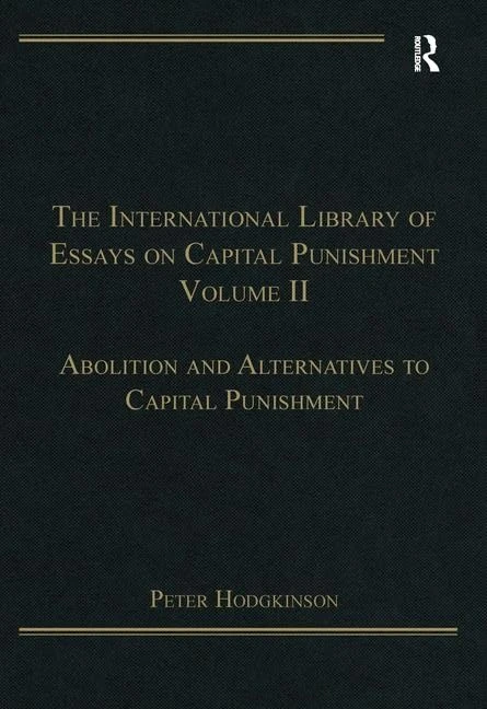 The International Library of Essays on Capital Punishment, Volume 2: Abolition and Alternatives to Capital Punishment