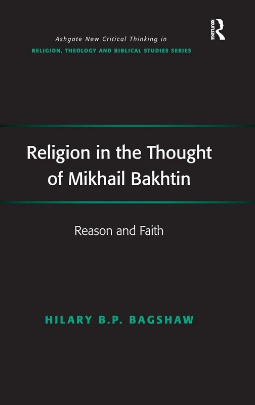 Religion in the Thought of Mikhail Bakhtin: Reason and Faith (Routledge New Critical Thinking in Religion, Theology and Biblical Studies)