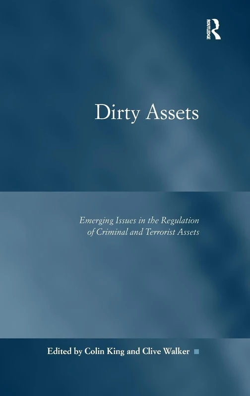 Dirty Assets: Emerging Issues in the Regulation of Criminal and Terrorist Assets (Law, Justice and Power)