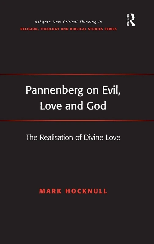 Pannenberg on Evil, Love and God: The Realisation of Divine Love (Routledge New Critical Thinking in Religion, Theology and Biblical Studies)