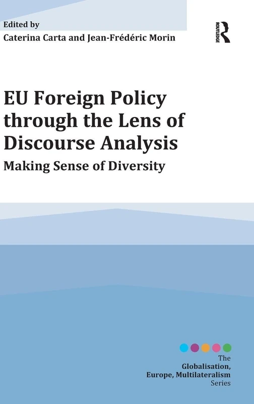 EU Foreign Policy through the Lens of Discourse Analysis: Making Sense of Diversity (Globalisation, Europe, and Multilateralism)