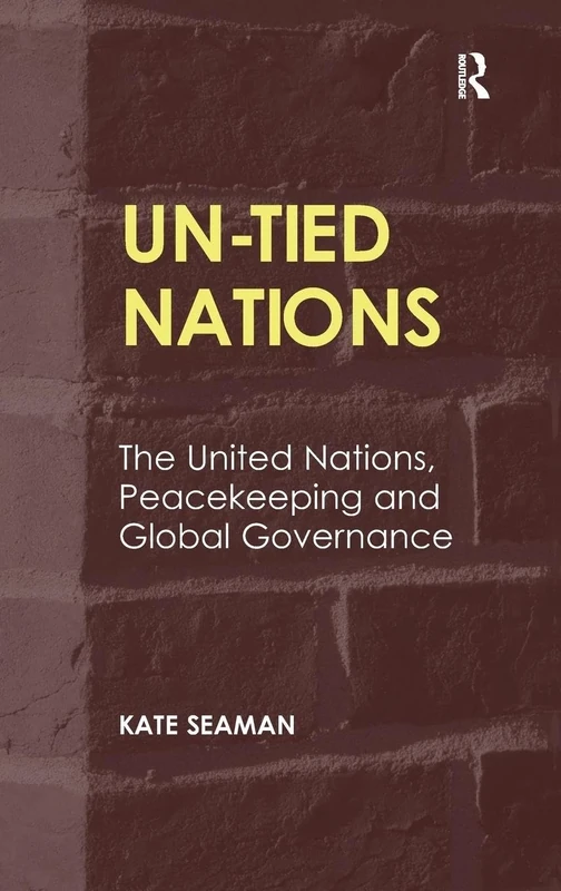 UN-Tied Nations: The United Nations, Peacekeeping and Global Governance