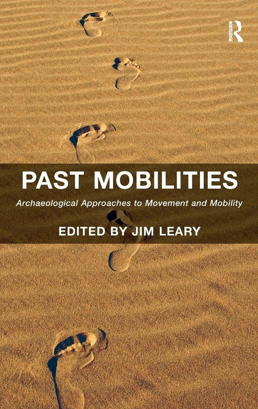 Routledge - Past Mobilities: Archaeological Approaches to Movement