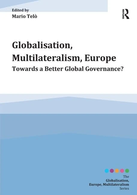 Globalisation, Multilateralism, Europe: Towards a Better Global Governance? (Globalisation, Europe, and Multilateralism)