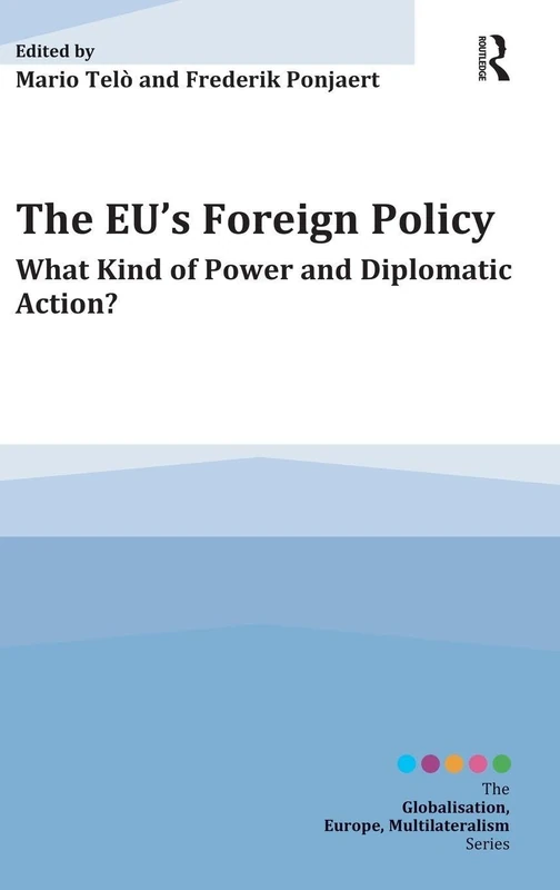 The EU's Foreign Policy: What Kind of Power and Diplomatic Action? (Globalisation, Europe, and Multilateralism)