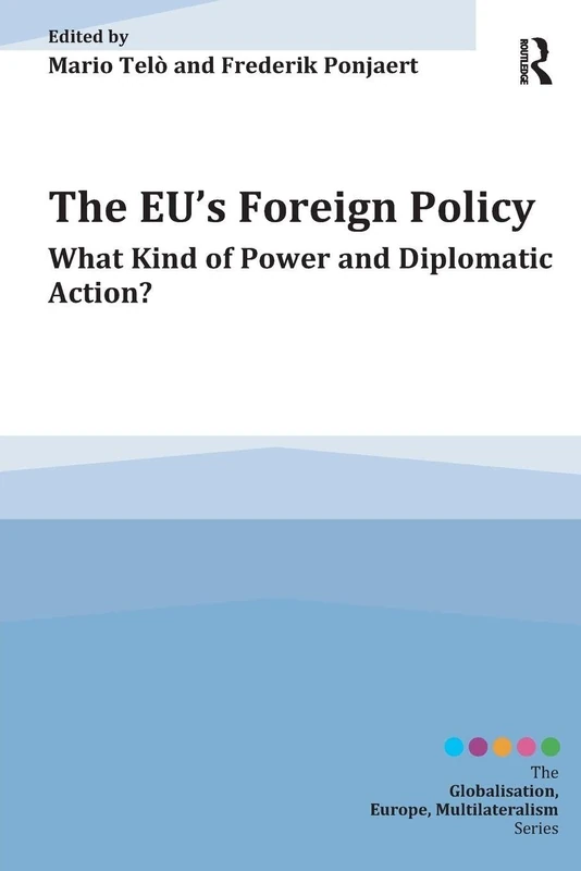 The EU's Foreign Policy: What Kind of Power and Diplomatic Action? (Globalisation, Europe, and Multilateralism)