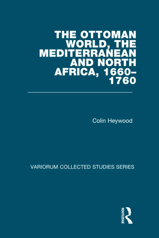 The Ottoman World, the Mediterranean and North Africa, 1660–1760 (Variorum Collected Studies)