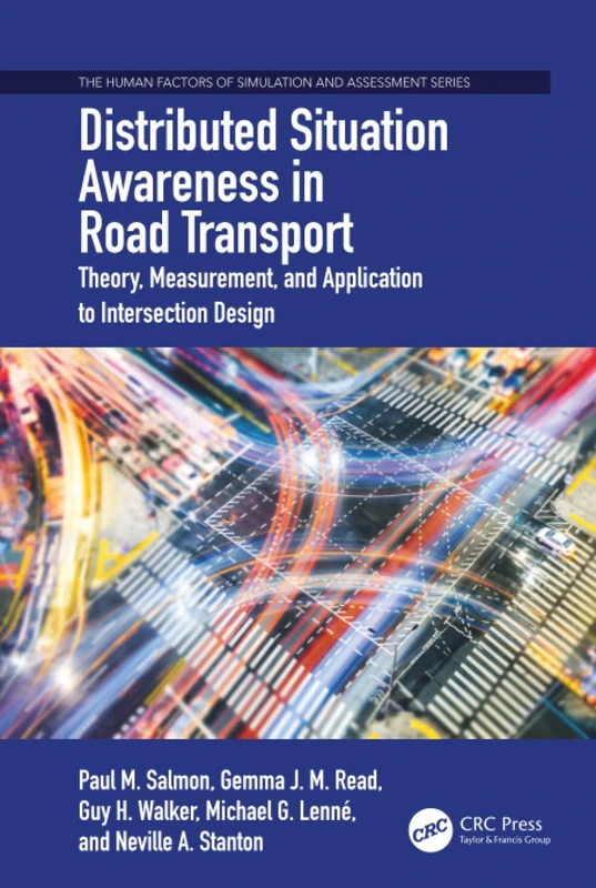 Distributed Situation Awareness in Road Transport: Theory, Measurement, and Application to Intersection Design (Human Factors, Simulation and Performance Assessment)