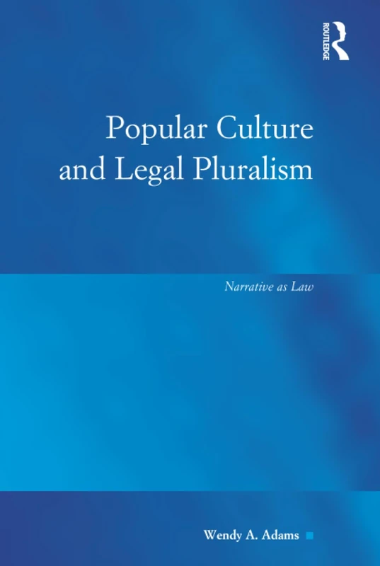 Popular Culture and Legal Pluralism: Narrative as Law (Law, Justice and Power)
