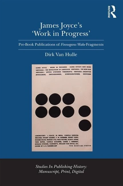 James Joyce's 'Work in Progress': Pre-Book Publications of Finnegans Wake Fragments (Studies in Publishing History: Manuscript, Print, Digital)