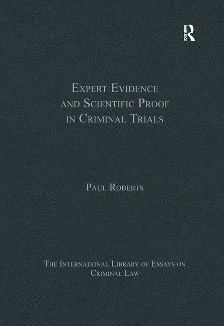 Expert Evidence and Scientific Proof in Criminal Trials (The International Library of Essays on Criminal Law)