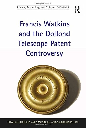 Francis Watkins and the Dollond Telescope Patent Controversy (Science, Technology and Culture, 1700-1945) - Image 1