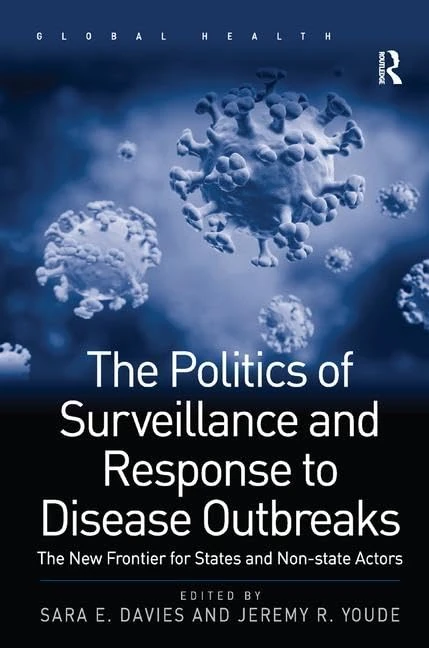 The Politics of Surveillance and Response to Disease Outbreaks: The New Frontier for States and Non-state Actors (Routledge Global Health Series)