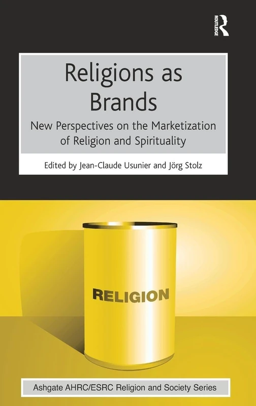 Religions as Brands: New Perspectives on the Marketization of Religion and Spirituality (AHRC/ESRC Religion and Society Series)