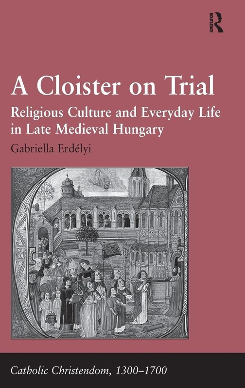 Routledge - A Cloister on Trial: Late Medieval Hungary Book