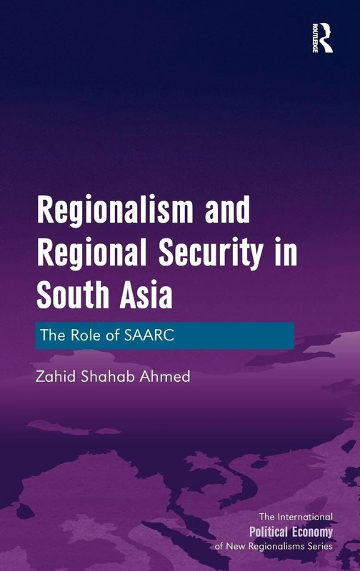 Regionalism and Regional Security in South Asia: The Role of SAARC (New Regionalisms Series)