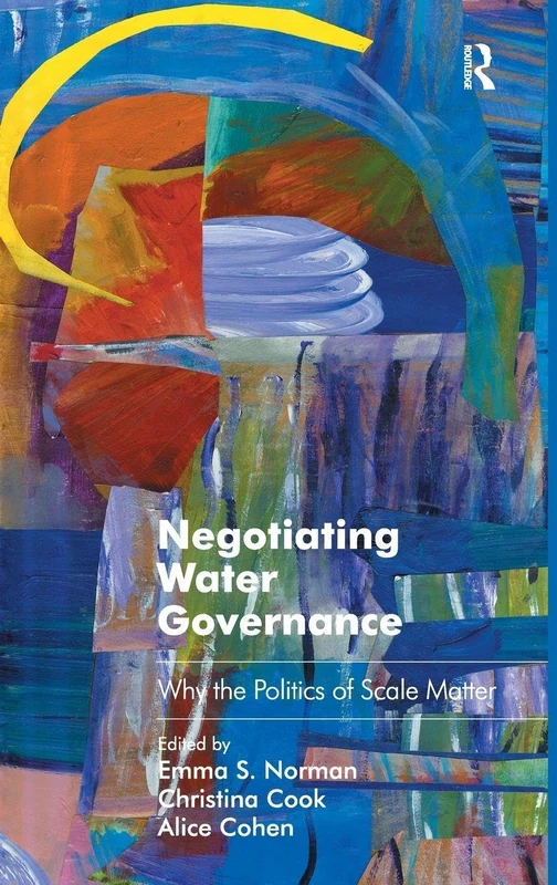 Negotiating Water Governance: Why the Politics of Scale Matter (Routledge Studies in Environmental Policy and Practice)