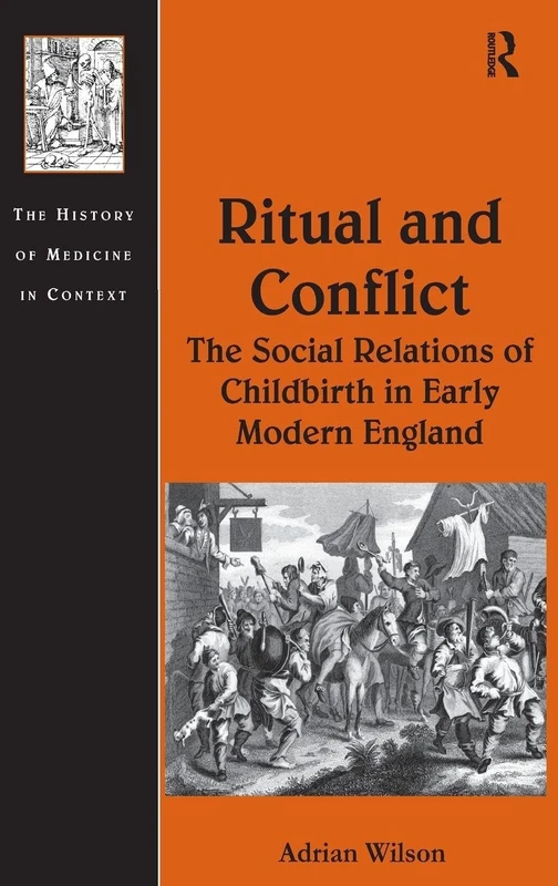 Ritual and Conflict: The Social Relations of Childbirth in Early Modern England (The History of Medicine in Context)