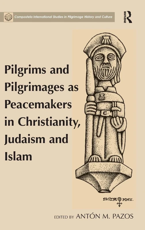 Pilgrims and Pilgrimages as Peacemakers in Christianity, Judaism and Islam (Compostela International Studies in Pilgrimage History and Culture)