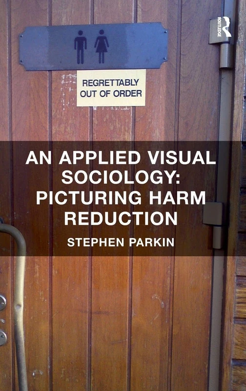 Routledge - An Applied Visual Sociology: Picturing Harm Reduction