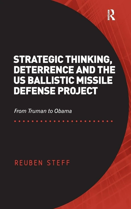 Strategic Thinking, Deterrence and the US Ballistic Missile Defense Project: From Truman to Obama