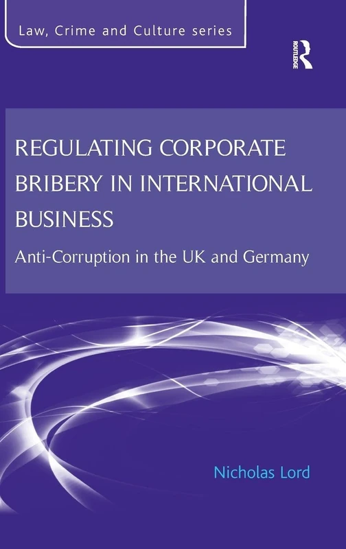 Regulating Corporate Bribery in International Business: Anti-corruption in the UK and Germany (Law, Crime and Culture)