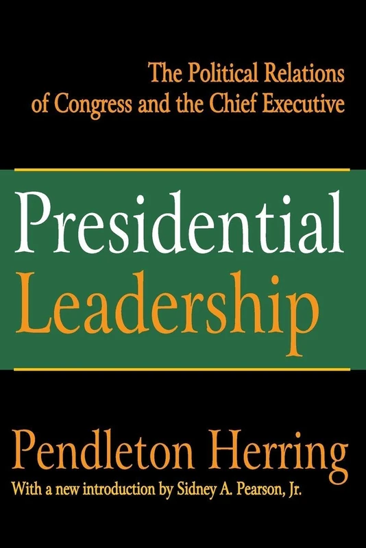 Presidential Leadership: The Political Relations of Congress and the Chief Executive (Library of Liberal Thought)