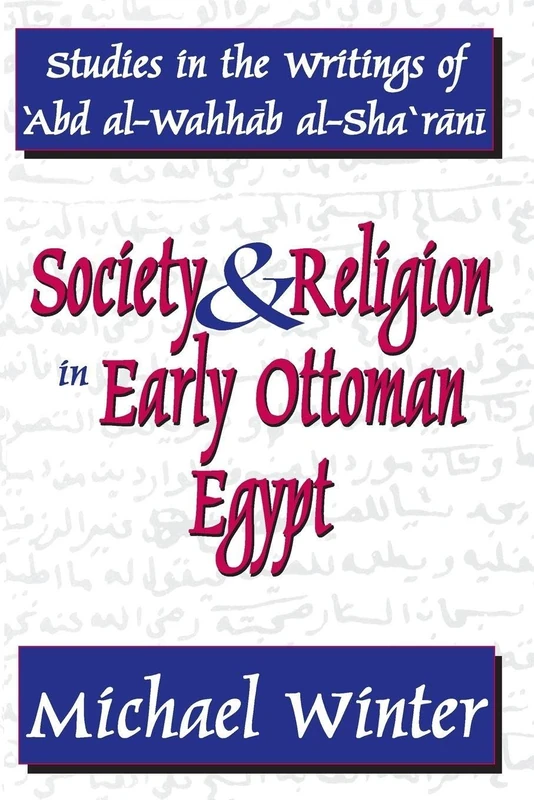 Society and Religion in Early Ottoman Egypt: Studies in the Writings of 'Abd Al-Wahhab Al-Sha 'Rani (Studies in Islamic Culture and History)