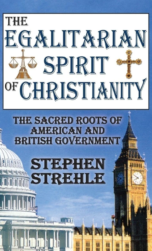 The Egalitarian Spirit of Christianity: The Sacred Roots of American and British Government
