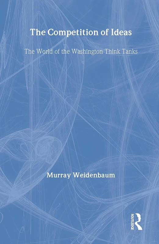 The Competition of Ideas: The World of the Washington Think Tanks