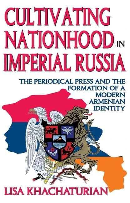 Cultivating Nationhood in Imperial Russia: The Periodical Press and the Formation of a Modern Armenian Identity