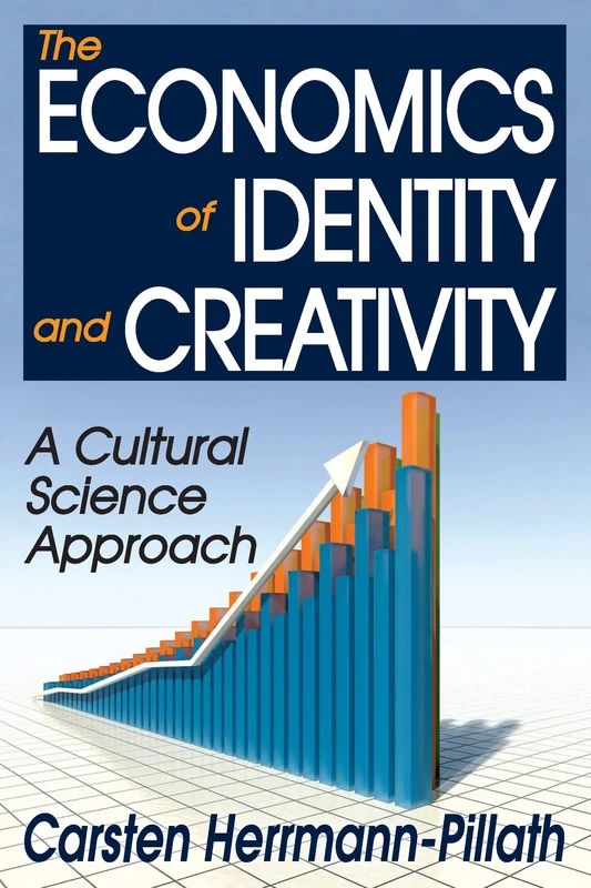 The Economics of Identity and Creativity: A Cultural Science Approach (Creative Economy and Innovation Culture Series)