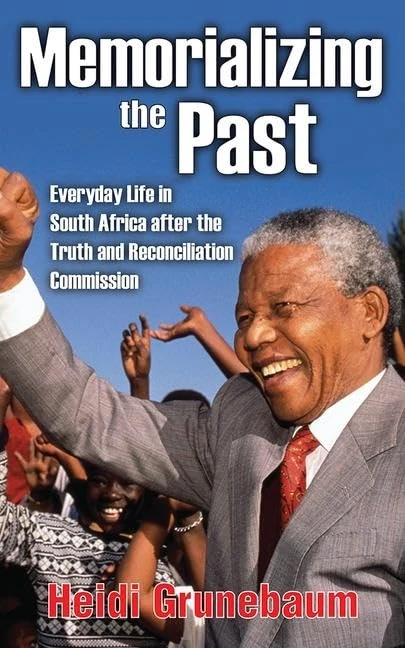 Memorializing the Past: Everyday Life in South Africa After the Truth and Reconciliation Commission