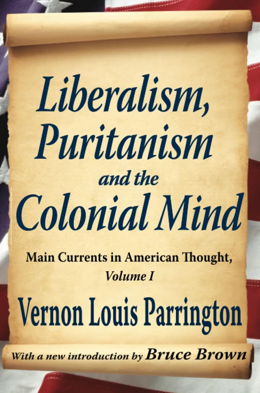 Liberalism, Puritanism and the Colonial Mind: Main Currents in American Thought, Volume I: 1