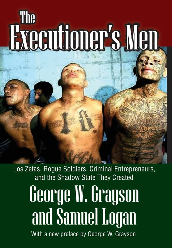 The Executioner's Men: Los Zetas, Rogue Soldiers, Criminal Entrepreneurs, and the Shadow State They Created