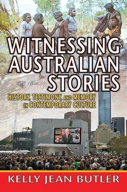 Witnessing Australian Stories: History, Testimony, and Memory in Contemporary Culture (Memory and Narrative)